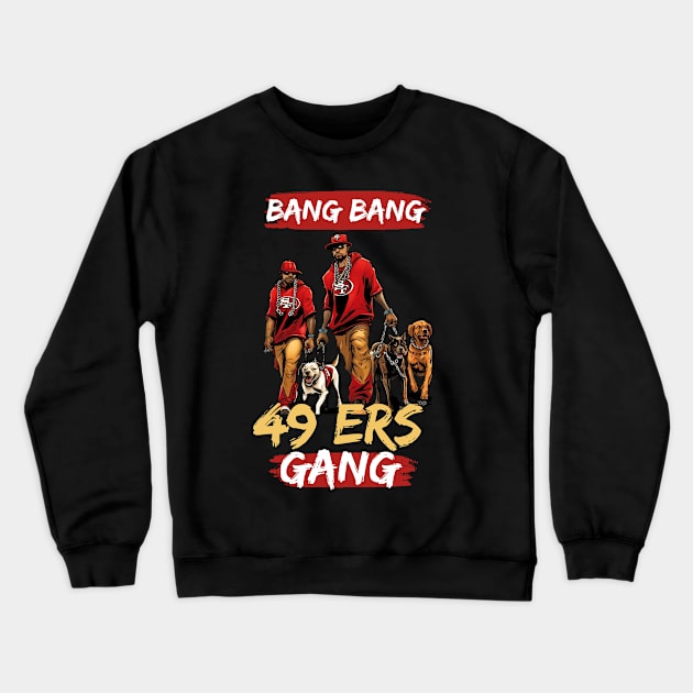 Bang Bang 49 ers Gang , 49 ers victor design Crewneck Sweatshirt by Nasromaystro